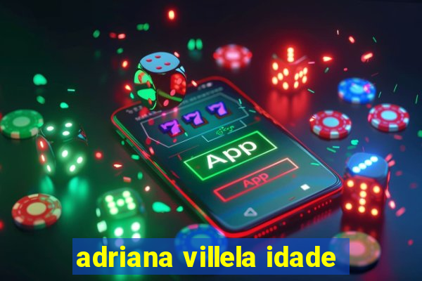 adriana villela idade